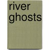 River Ghosts by B.R. Robb