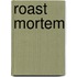 Roast Mortem