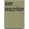 Ser Escritor door Abelardo Castillo
