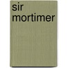 Sir Mortimer by Professor Mary Johnston