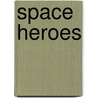Space Heroes by Jr James Buckley