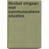 Flexibel omgaan met communicatieve situaties by Th.A. Benedict
