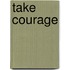 Take Courage