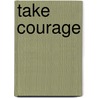 Take Courage door William J. Byron