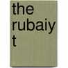 The Rubaiy T by Omar Khayyâm