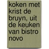 Koken met Krist de Bruyn, uit de keuken van Bistro Novo door K. De Bruyn