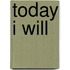 Today I Will