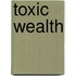 Toxic Wealth