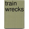 Train Wrecks by Robert Carroll Reed