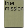 True Mission door Eric Thomas Chester