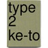 Type 2 Ke-To