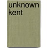 Unknown Kent by Donald Maxwell