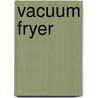 Vacuum Fryer by Miriam T. Timpledon