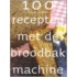 100 recepten met de broodbakmachine