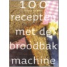 100 recepten met de broodbakmachine by F. van Arkel