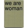 We Are Woman door Doreen Washington