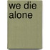 We Die Alone