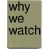 Why We Watch