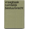 Vraagbaak Ruimtelijk Bestuursrecht by M.E.F. Staal