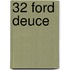 32 Ford Deuce