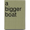 A Bigger Boat door Onbekend