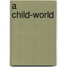 A Child-World door Deceased James Whitcomb Riley