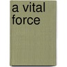 A Vital Force by Anne Taylor Kirschmann