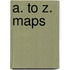 A. To Z. Maps