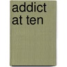 Addict at Ten by Derek Steele
