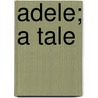 Adele; A Tale by Julia Kavanagh