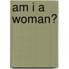Am I A Woman? by Cynthia Eller