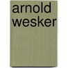 Arnold Wesker by Reade W. Dornan