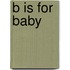 B Is For Baby