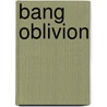 Bang Oblivion by Michael Ehrenreich