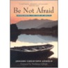 Be Not Afraid by Johann Christoph Arnold