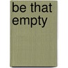 Be That Empty by Alice B. Fogel
