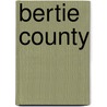 Bertie County door Arwin D. Smallwood