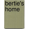 Bertie's Home door Madeline Leslie