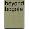 Beyond Bogota door Garry Leech