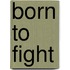 Born to Fight