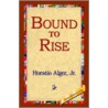 Bound To Rise door Jr. Horatio Alger