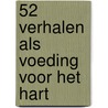 52 verhalen als voeding voor het hart door J. Drenthe