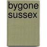 Bygone Sussex door Onbekend