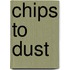 Chips To Dust