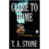 Close To Home by T.A. Stone