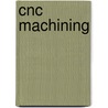 Cnc Machining by Richard A. Gizelbach