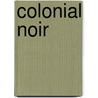 Colonial Noir by Reid Samuel Yalom