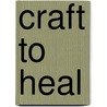 Craft To Heal door Nancy Monson