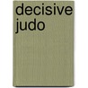 Decisive Judo door Dez Marwood
