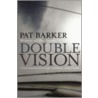Double Vision by Pat Barker
